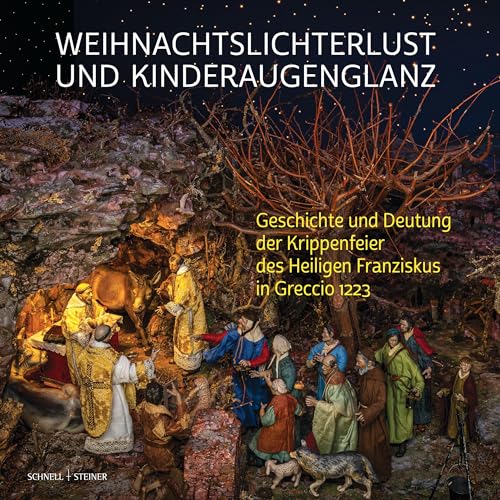 Weihnachtslichterlust und Kinderaugenglanz: Geschichte und Deutung der Krippenfeier des Heiligen Franziskus in Greccio 1223 von Schnell & Steiner