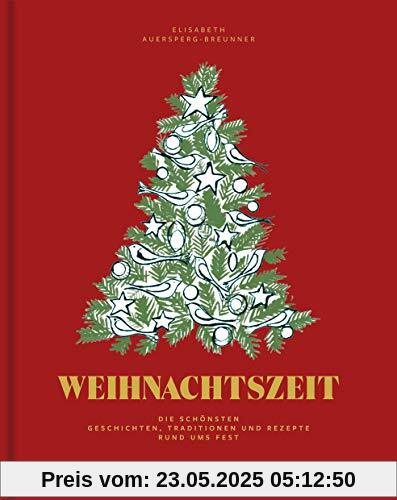 Weihnachtszeit: Die schönsten Geschichten, Traditionen und Rezepte rund ums Fest: Die schnsten Geschichten, Traditionen und Rezepte rund ums Fest