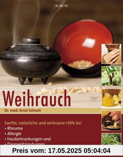 Weihrauch: Seine außergewöhnliche Heilwirkung neu entdeckt. Sanfte, natürliche und wirksame Hilfe bei Rheuma, Allergien, Hauterkrankungen und Darmentzündung