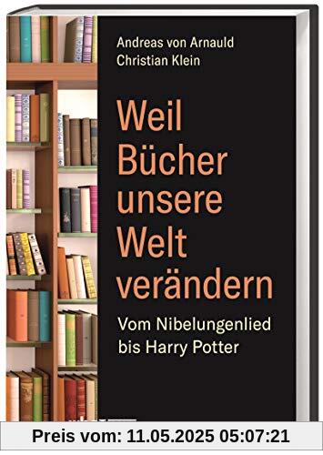 Weil Bücher unsere Welt verändern: Vom Nibelungenlied bis zu Harry Potter