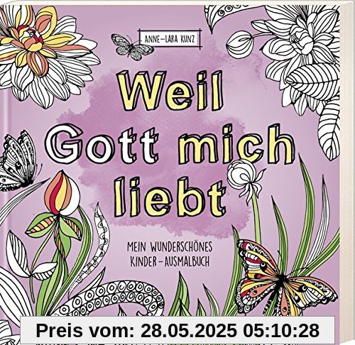 Weil Gott mich liebt!: Mein wunderschönes Ausmalbuch Weil Gott mich liebt!: Mein wunderschönes Ausmalbuch