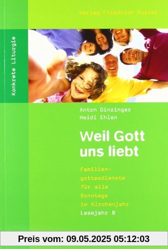 Weil Gott uns liebt: Familiengottesdienste für alle Sonntage im Kirchenjahr. Lesejahr B