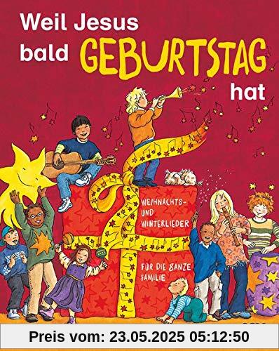 Weil Jesus bald Geburtstag hat: Weihnachts- und Winterlieder für die ganze Familie