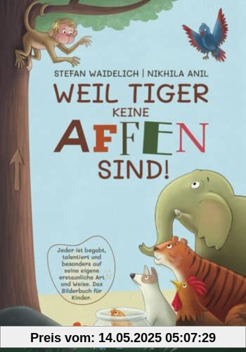 Weil Tiger keine Affen sind!: Jeder ist begabt, talentiert und besonders auf seine eigene erstaunliche Art und Weise. Das Bilderbuch für Kinder.