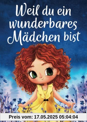 Weil du ein wunderbares Mädchen bist: Ein besonderes Kinderbuch über Mut, innere Stärke und Selbstvertrauen für wundervolle Mädchen, wie auch du eines bist Weil du ein wunderbares Mädchen bist: Ein besonderes Kinderbuch über Mut, innere Stärke und Selbstvertrauen für wundervolle Mädchen, wie auch du eines bist