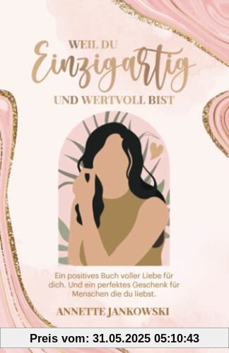 Weil du einzigartig und wertvoll bist: Ein positives Buch voller Liebe für dich. Und ein perfektes Geschenk für Menschen die du liebst.