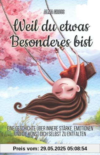 Weil du etwas Besonderes bist: Eine Geschichte über innere Stärke, Emotionen und die Kunst dich selbst zu entfalten | Geschenk für Mädchen