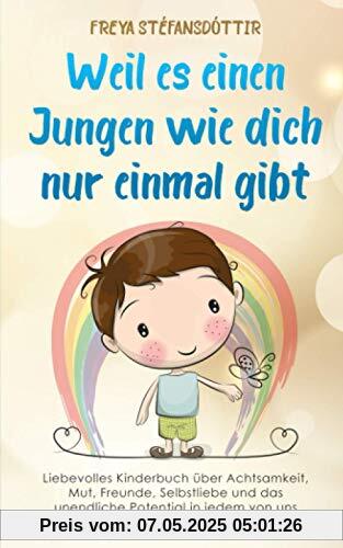 Weil es einen Jungen wie dich nur einmal gibt - Buch für Jungen ab 6 Jahren: Liebevolles Kinderbuch über Achtsamkeit, Mut, Freunde, Selbstliebe und das unendliche Potential in jedem von uns