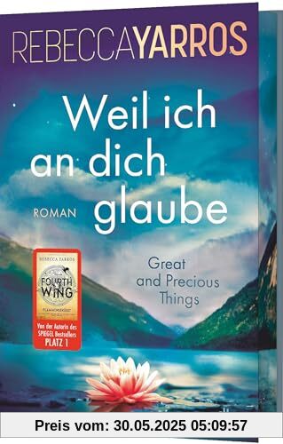 Weil ich an dich glaube – Great and Precious Things: Roman | Gefühlvolle Second Chance Romance der Bestsellerautorin von »Fourth Wing« – mit exklusivem Farbschnitt in limitierter Auflage