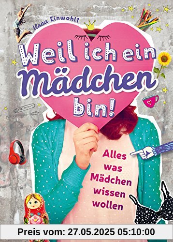 Weil ich ein Mädchen bin!: Alles, was Mädchen wissen wollen