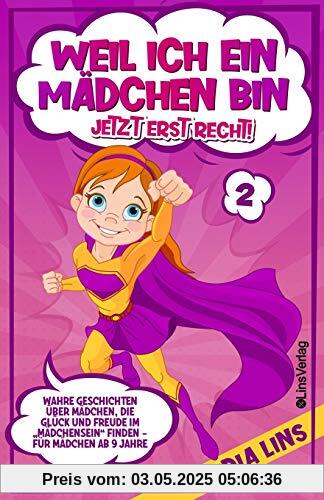 Weil ich ein Mädchen bin Jetzt erst recht!: Wahre Geschichten über Mädchen, die Glück und Freude im „Mädchensein“ finden - Für Mädchen ab 9 Jahre (Mutmachgeschichten Für Mädchen)