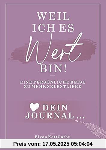 Weil ich es wert bin! Dein Journal: Eine persönliche Reise zu mehr Selbstliebe