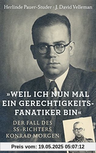 »Weil ich nun mal ein Gerechtigkeitsfanatiker bin«: Der Fall des SS-Richters Konrad Morgen