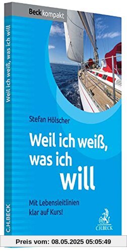 Weil ich weiß, was ich will: Mit Lebensleitlinien klar auf Kurs! (Beck kompakt)