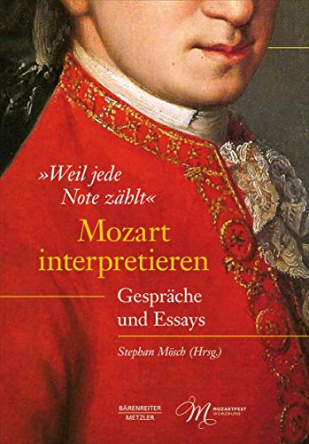 „Weil jede Note zählt“: Mozart interpretieren: Gespräche und Essays von J.B. Metzler