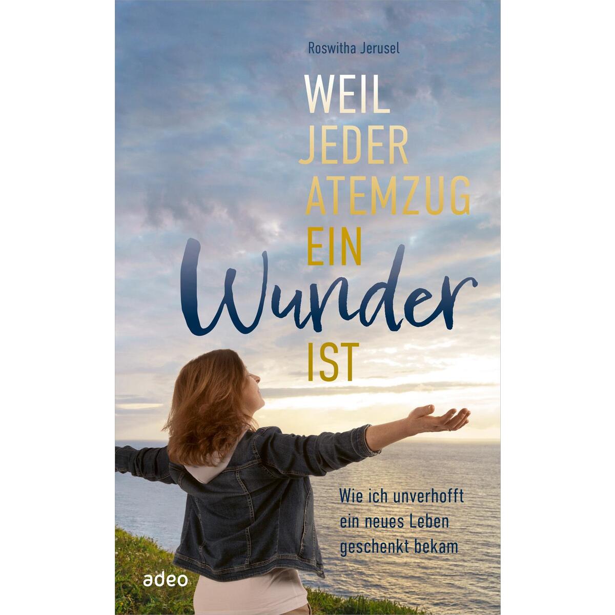 Weil jeder Atemzug ein Wunder ist Weil jeder Atemzug ein Wunder ist von Adeo Verlag
