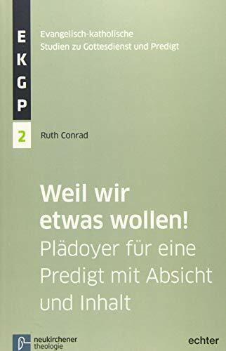 Weil wir etwas wollen!: Plädoyer für eine Predigt mit Absicht und Inhalt (Evangelisch-Katholis... Weil wir etwas wollen!: Plädoyer für eine Predigt mit Absicht und Inhalt (Evangelisch-Katholis...