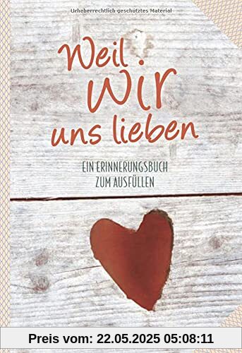 Weil wir uns lieben: Ein Erinnerungsbuch zum Ausfüllen (Erinnerungsalbum)