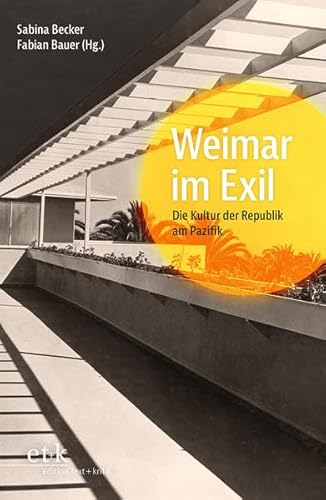 Weimar im Exil: Die Kultur der Republik am Pazifik Weimar im Exil: Die Kultur der Republik am Pazifik von edition text + kritik