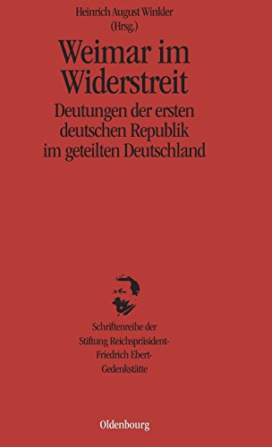 Weimar im Widerstreit: Deutungen der ersten deutschen Republik im geteilten Deutschland (Schriftenreihe der Stiftung Reichspräsident-Friedrich-Ebert-Gedenkstätte)