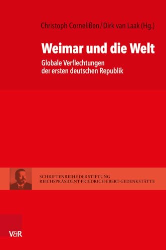 Weimar und die Welt: Globale Verflechtungen der ersten deutschen Republik (Schriftenreihe der Stiftung Reichspräsident-Friedrich-Ebert-Gedenkstätte, Band 17) von Vandenhoeck & Ruprecht