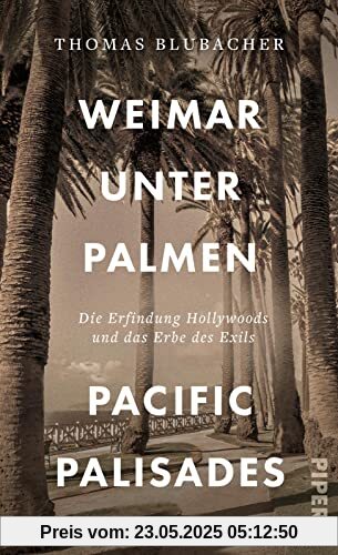 Weimar unter Palmen – Pacific Palisades: Die Erfindung Hollywoods und das Erbe des Exils