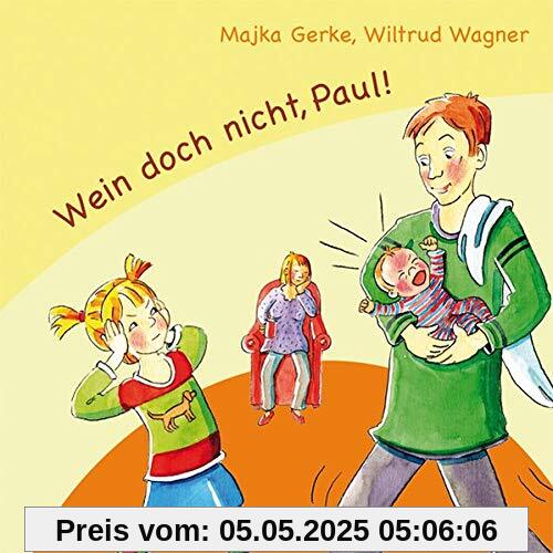 Wein doch nicht, Paul!: Kleine Geschwister schreien so viel