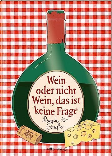 Wein oder nicht Wein, das ist keine Frage: Rezepte für Genießer von Hölker Verlag