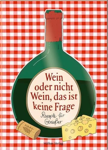 Wein oder nicht Wein, das ist keine Frage: Rezepte für Genießer