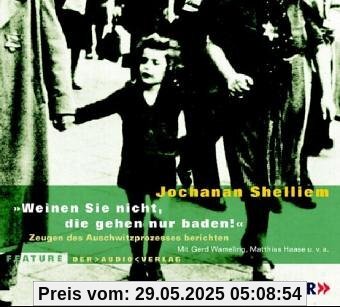 Weinen Sie nicht, die gehen nur baden! CD: Zeugen des Auschwitz-Prozesses berichten Weinen Sie nicht, die gehen nur baden! CD: Zeugen des Auschwitz-Prozesses berichten