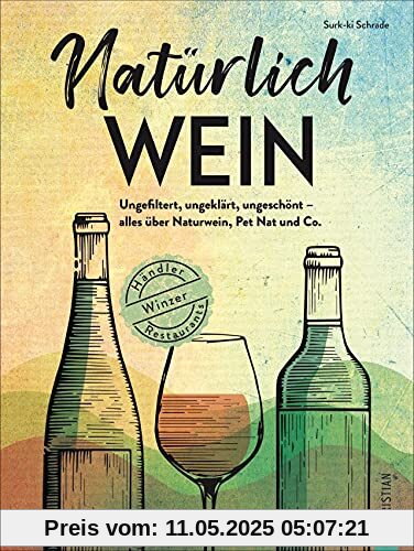 Weinführer: Natürlich Wein! Ungefiltert, ungeklärt, ungeschönt – alles über Naturwein, Bio-Wein, Pet Nat und Co., Winzer, Händler, Restaurants. Inkl. passender Rezepte zum Wein.