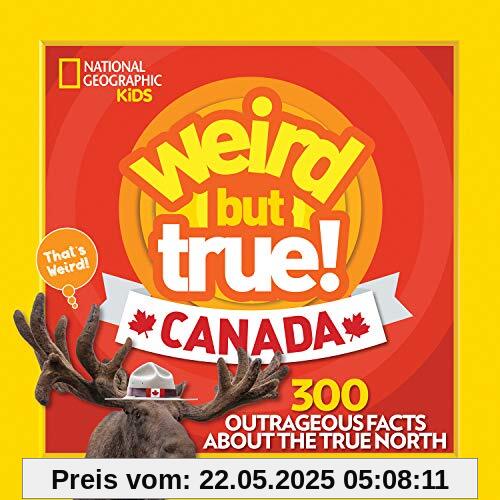Weird But True Canada: 300 Outrageous Facts About the True North