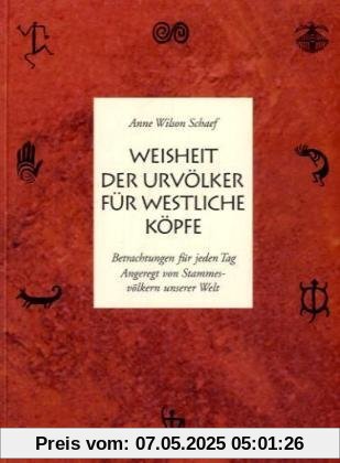 Weisheit der Urvölker für westliche Köpfe: Betrachtungen für jeden Tag, angeregt von Stammesvölkern unserer Welt Weisheit der Urvölker für westliche Köpfe: Betrachtungen für jeden Tag, angeregt von Stammesvölkern unserer Welt