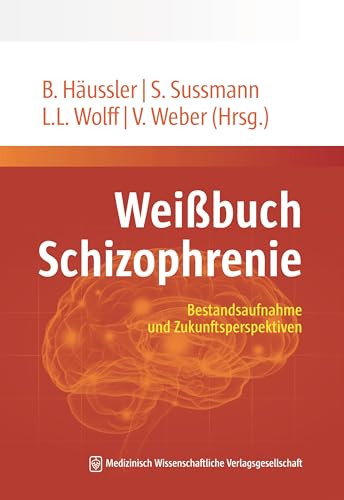 Weißbuch Schizophrenie: Bestandsaufnahme und Zukunftsperspektiven Weißbuch Schizophrenie: Bestandsaufnahme und Zukunftsperspektiven von MWV Medizinisch Wiss. Ver