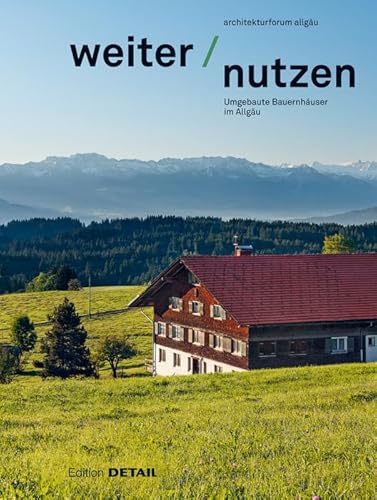 Weiter | Nutzen: Landwirtschaftliche Gebäude im Allgäu (DETAIL Special) von DETAIL