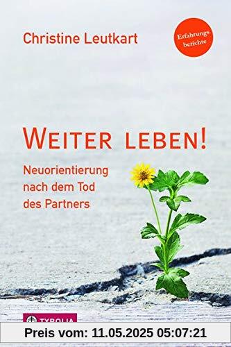Weiter leben!: Neuorientierung nach dem Tod des Partners. Erfahrungsberichte.
