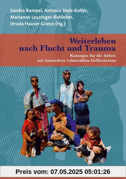 Weiterleben nach Flucht und Trauma: Konzepte für die Arbeit mit besonders vulnerablen Geflüchteten (Therapie & Beratung)