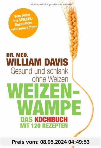 Weizenwampe - Das Kochbuch: Gesund und schlank ohne Weizen. Mit 120 Rezepten - Vom Autor des SPIEGEL-Bestsellers Weizenwampe -