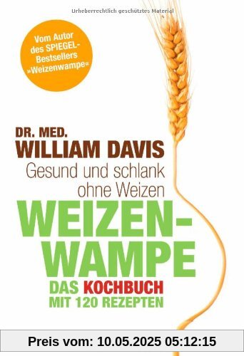 Weizenwampe - Das Kochbuch: Gesund und schlank ohne Weizen. Mit 120 Rezepten - Vom Autor des SPIEGEL-Bestsellers Weizenwampe -