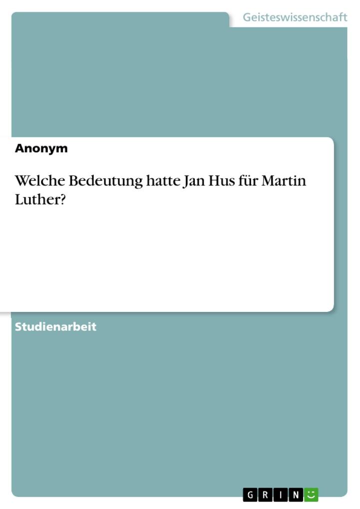 Welche Bedeutung hatte Jan Hus für Martin Luther? von GRIN Verlag