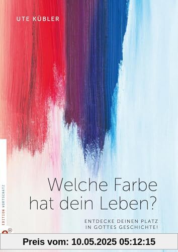 Welche Farbe hat dein Leben?: Entdecke deinen Platz in Gottes Geschichte! Welche Farbe hat dein Leben?: Entdecke deinen Platz in Gottes Geschichte!