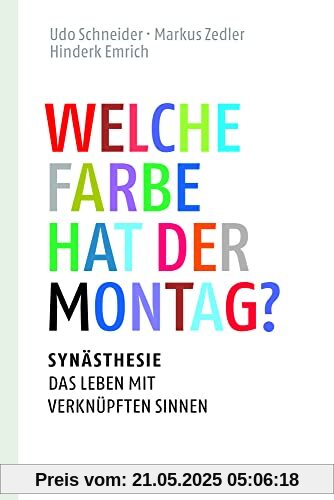 Welche Farbe hat der Montag?: Synästhesie: das Leben mit verknüpften Sinnen Welche Farbe hat der Montag?: Synästhesie: das Leben mit verknüpften Sinnen