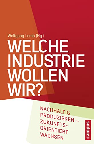 Welche Industrie wollen wir?: Nachhaltig produzieren - zukunftsorientiert wachsen