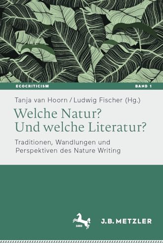 Welche Natur? Und welche Literatur?: Traditionen, Wandlungen und Perspektiven des Nature Writing (Ecocriticism. Literatur-, kultur- und medienwissenschaftliche Perspektiven, Band 1)