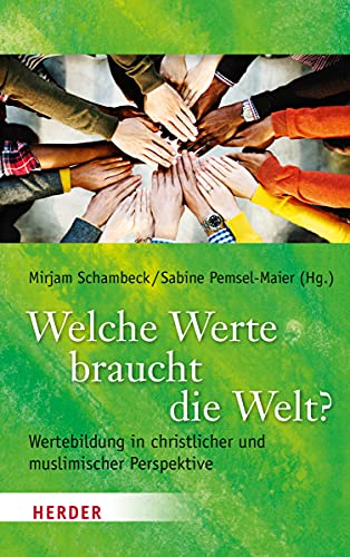 Welche Werte braucht die Welt?: Wertebildung in christlicher und muslimischer Perspektive