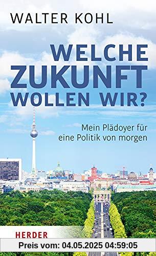 Welche Zukunft wollen wir?: Mein Plädoyer für eine Politik von morgen