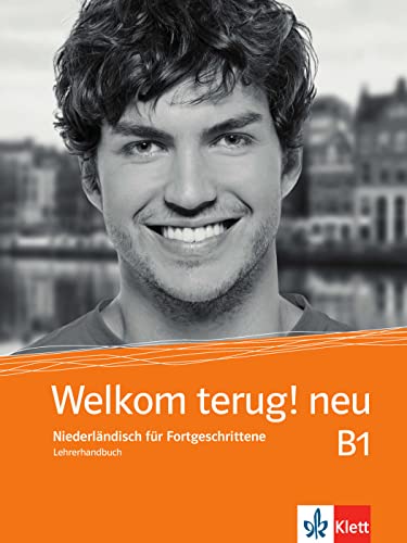 Welkom terug! neu B1: Niederländisch für Fortgeschrittene. Unterrichtshandbuch (Welkom! neu: Niederländisch für Anfänger und Fortgeschrittene)