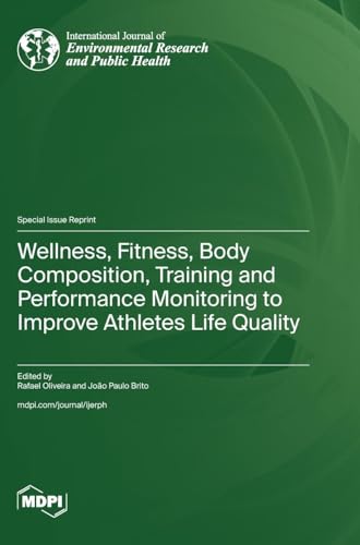 Wellness, Fitness, Body Composition, Training and Performance Monitoring to Improve Athletes Life Quality von MDPI AG