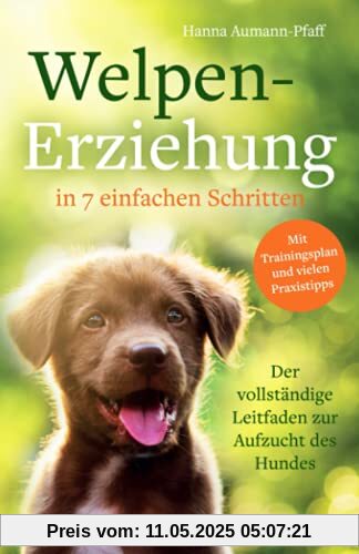 Welpen-Erziehung in 7 einfachen Schritten: Der vollständige Leitfaden zur Aufzucht des Hundes