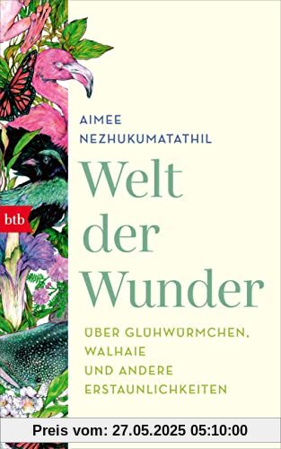 Welt der Wunder: Über Glühwürmchen, Walhaie und andere Erstaunlichkeiten